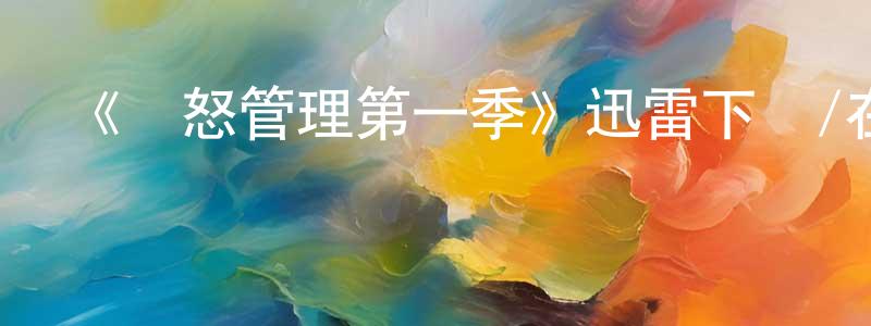 儲志偉的動漫綜藝大全,《憤怒管理第一季》迅雷下載/在線觀看-都市情感-美劇天堂